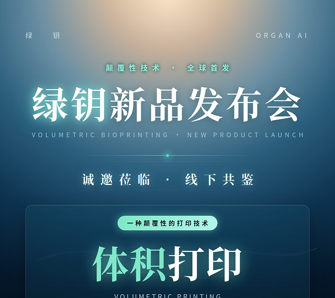 绿钥新品发布会海报上半:绿钥新品发布会 VOLUMETRIC BIOPRINTING NEW PRODUCT LAUNCH、诚邀莅临线下共鉴、一种颠覆性的打印技术「体积打印」VOLUMETRIC PRINTING